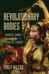 Locating Chinese Dance: Bodies in Place, History, and Genre by Emily E. Wilcox