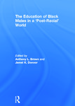 The Education of Black Males in a 'Post-Racial' World by Anthony L. Brown and Jamel K. Donnor
