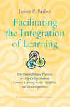 Introduction to "Facilitating the Integration of Learning: Five Research-Based Practices to Help College Students Connect Learning Across Disciplines and Lived Experience" by James P. Barber